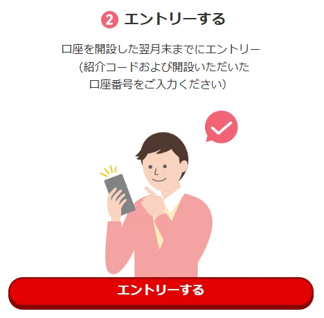 公式案内:口座を開設した翌月末までに、紹介コードと口座番号を入力してエントリー